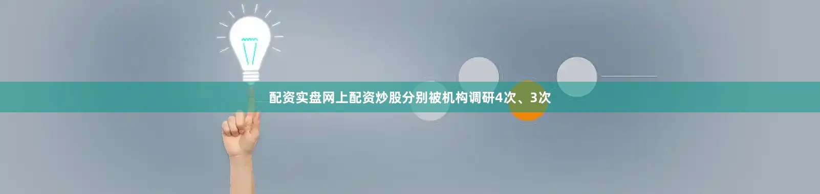 配资实盘网上配资炒股分别被机构调研4次、3次