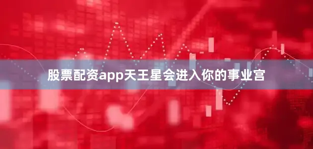 股票配资app天王星会进入你的事业宫