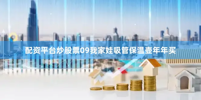 配资平台炒股票09我家娃吸管保温壶年年买