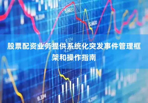 股票配资业务提供系统化突发事件管理框架和操作指南