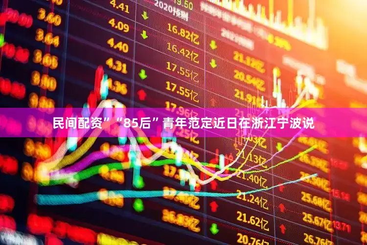 民间配资”“85后”青年范定近日在浙江宁波说