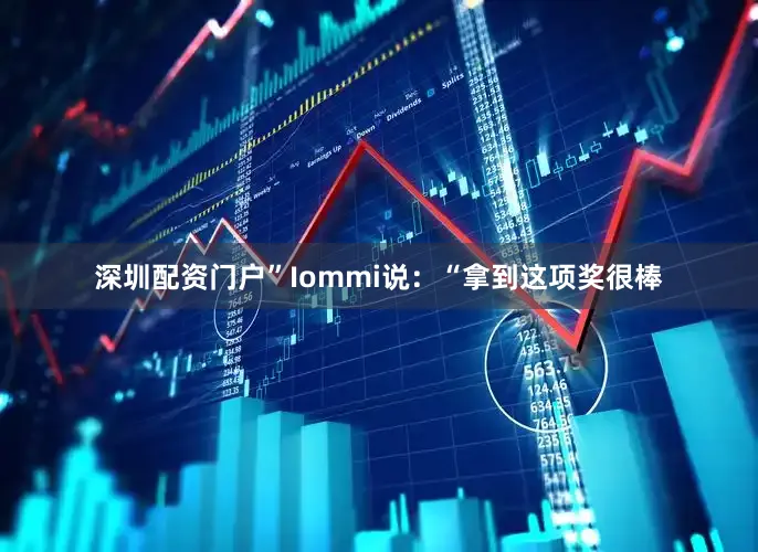 深圳配资门户”Iommi说：“拿到这项奖很棒