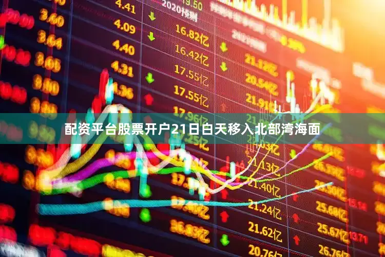 配资平台股票开户21日白天移入北部湾海面