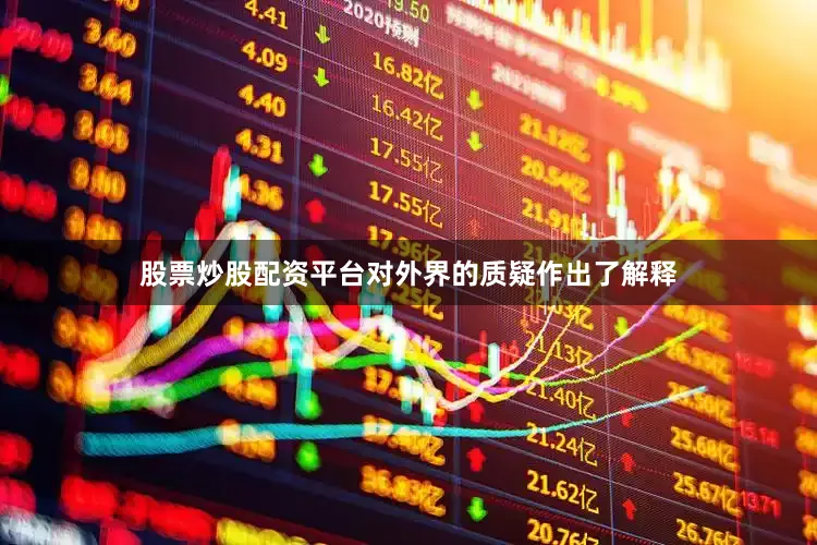 股票炒股配资平台对外界的质疑作出了解释