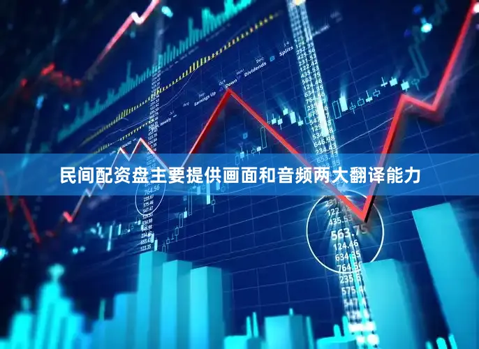 民间配资盘主要提供画面和音频两大翻译能力