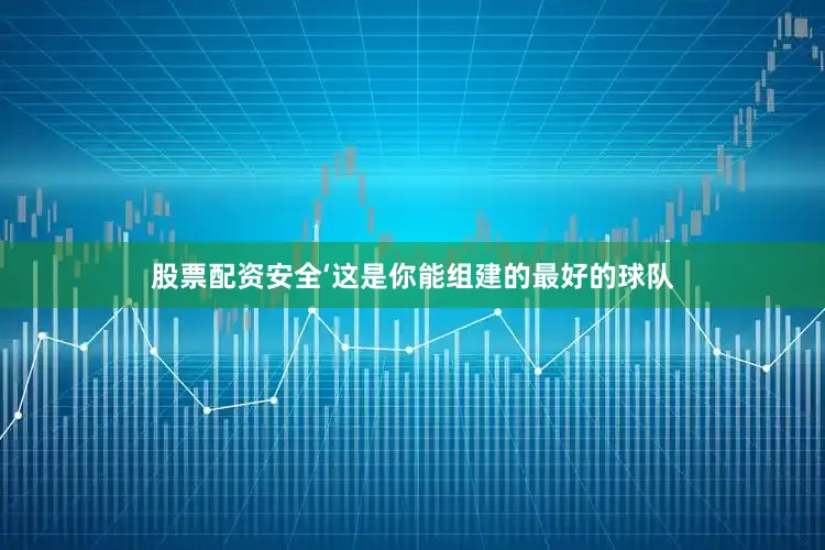 股票配资安全‘这是你能组建的最好的球队